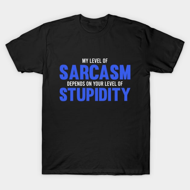 My Level of Sarcasm Depends on Your Level of Stupidity T-Shirt by Dusty Dragon